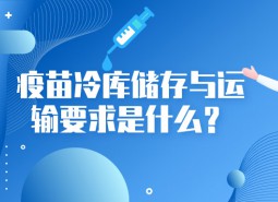 疫苗冷庫儲(chǔ)存與運(yùn)輸要求是什么？