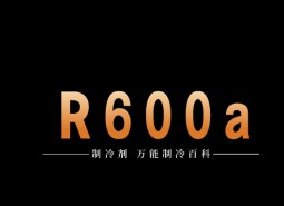 制冷劑R600a簡(jiǎn)介、用途、物理性質(zhì)、技術(shù)指標(biāo)及存儲(chǔ)運(yùn)輸詳細(xì)說明