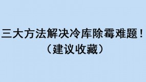 三大方法解決冷庫除霉難題?。ńㄗh收藏）